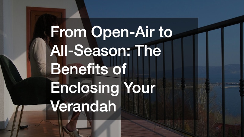 From Open-Air to All-Season: The Benefits of Enclosing Your Verandah